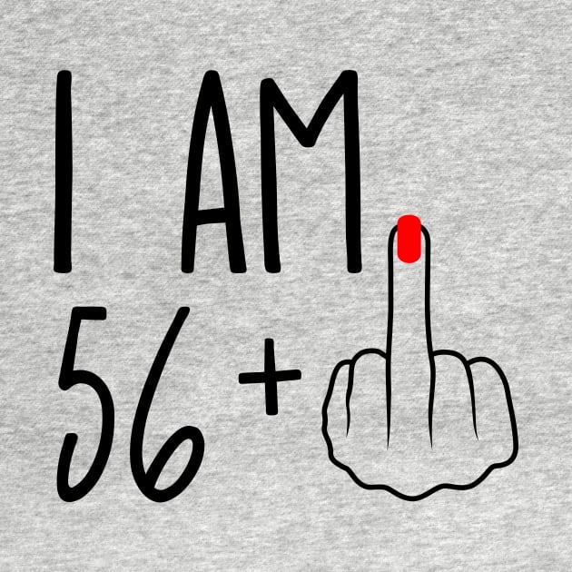 I Am 56 Plus 1 Middle Finger For A 57th Birthday by ErikBowmanDesigns